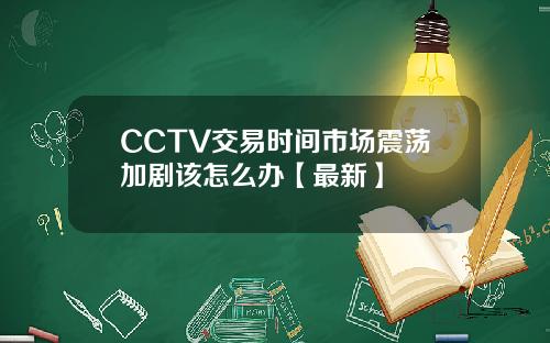 CCTV交易时间市场震荡加剧该怎么办【最新】
