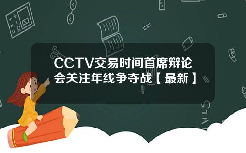 CCTV交易时间首席辩论会关注年线争夺战【最新】