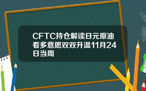 CFTC持仓解读日元原油看多意愿双双升温11月24日当周