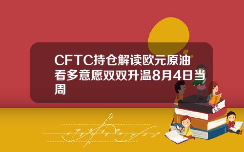 CFTC持仓解读欧元原油看多意愿双双升温8月4日当周