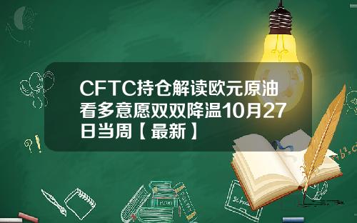 CFTC持仓解读欧元原油看多意愿双双降温10月27日当周【最新】
