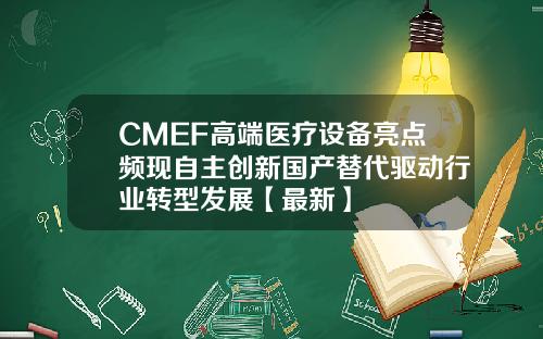 CMEF高端医疗设备亮点频现自主创新国产替代驱动行业转型发展【最新】