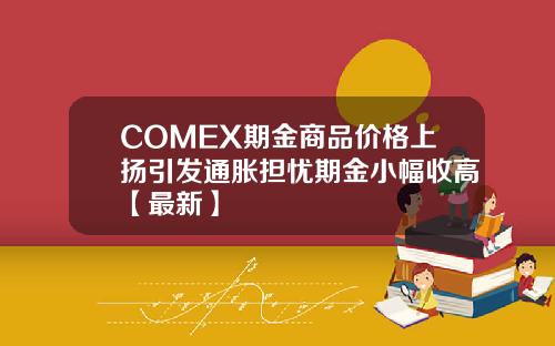 COMEX期金商品价格上扬引发通胀担忧期金小幅收高【最新】