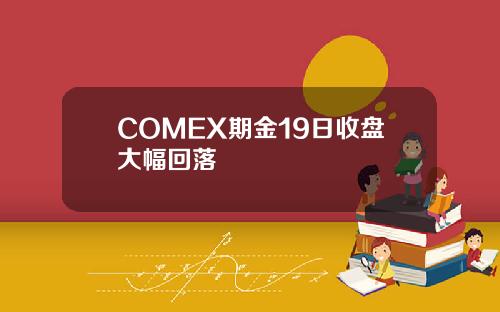 COMEX期金19日收盘大幅回落