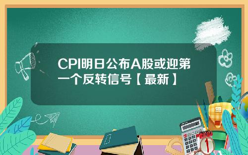 CPI明日公布A股或迎第一个反转信号【最新】