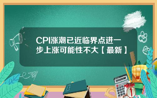CPI涨潮已近临界点进一步上涨可能性不大【最新】