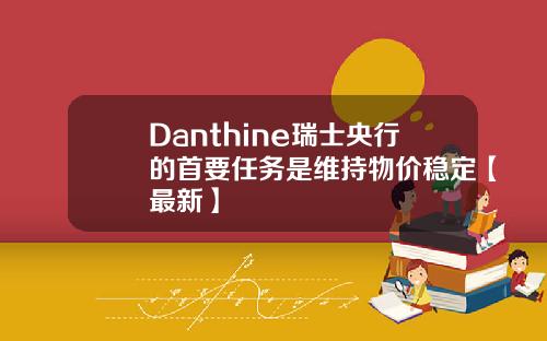Danthine瑞士央行的首要任务是维持物价稳定【最新】