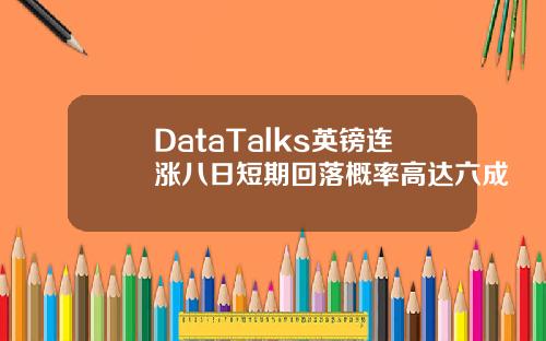 DataTalks英镑连涨八日短期回落概率高达六成