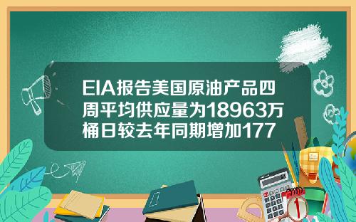 EIA报告美国原油产品四周平均供应量为18963万桶日较去年同期增加177 EIA报告美国原油产品四周平均供应量为18963万桶日较去年同期增加177