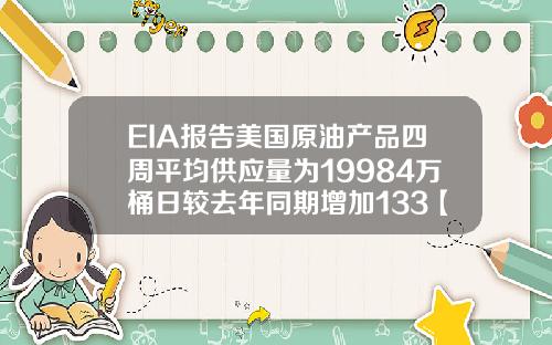 EIA报告美国原油产品四周平均供应量为19984万桶日较去年同期增加133【最新】