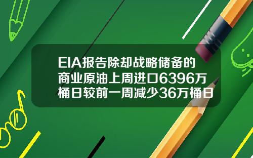 EIA报告除却战略储备的商业原油上周进口6396万桶日较前一周减少36万桶日
