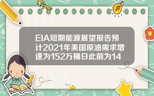 EIA短期能源展望报告预计2021年美国原油需求增速为152万桶日此前为149万桶日【最新】
