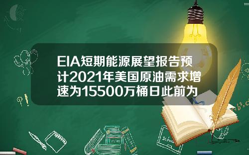 EIA短期能源展望报告预计2021年美国原油需求增速为15500万桶日此前为15800万桶日【最新】