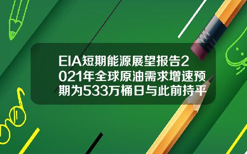 EIA短期能源展望报告2021年全球原油需求增速预期为533万桶日与此前持平