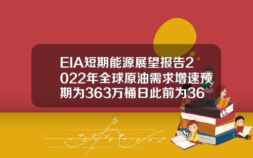 EIA短期能源展望报告2022年全球原油需求增速预期为363万桶日此前为362万桶日【最新】 EIA短期能源展望报告2022年全球原油需求增速预期为363万桶日此前为362万桶日【最新】