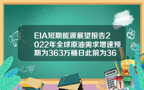 EIA短期能源展望报告2022年全球原油需求增速预期为363万桶日此前为362万桶日