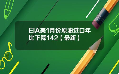 EIA美1月份原油进口年比下降142【最新】