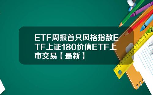 ETF周报首只风格指数ETF上证180价值ETF上市交易【最新】