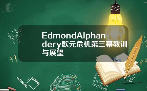 EdmondAlphandery欧元危机第三幕教训与展望