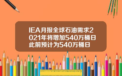 IEA月报全球石油需求2021年将增加540万桶日此前预计为540万桶日