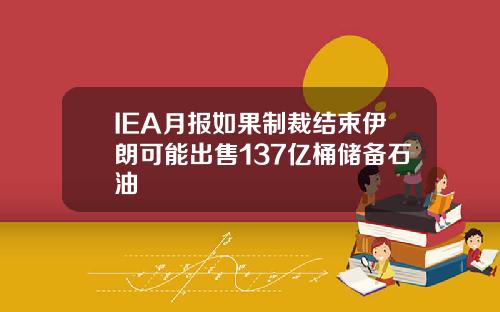 IEA月报如果制裁结束伊朗可能出售137亿桶储备石油