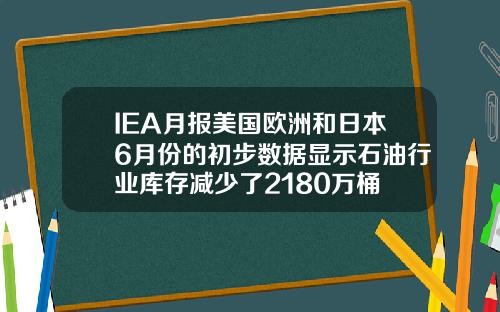 IEA月报美国欧洲和日本6月份的初步数据显示石油行业库存减少了2180万桶