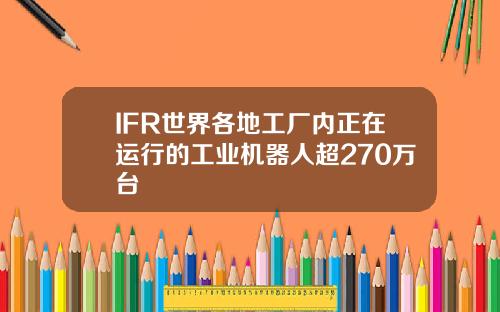 IFR世界各地工厂内正在运行的工业机器人超270万台