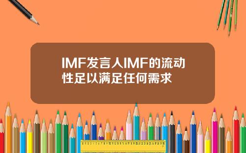 IMF发言人IMF的流动性足以满足任何需求