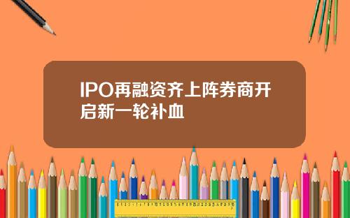 IPO再融资齐上阵券商开启新一轮补血