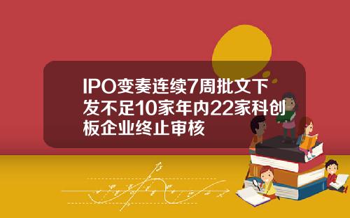 IPO变奏连续7周批文下发不足10家年内22家科创板企业终止审核