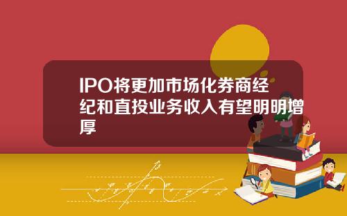 IPO将更加市场化券商经纪和直投业务收入有望明明增厚