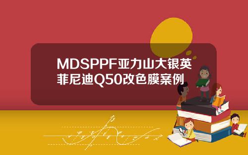 MDSPPF亚力山大银英菲尼迪Q50改色膜案例