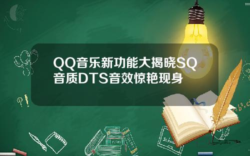 QQ音乐新功能大揭晓SQ音质DTS音效惊艳现身