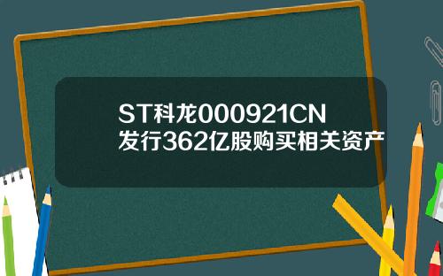 ST科龙000921CN发行362亿股购买相关资产