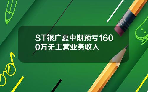 ST银广夏中期预亏1600万无主营业务收入
