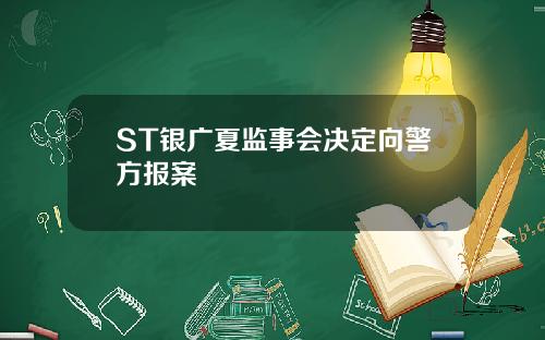 ST银广夏监事会决定向警方报案