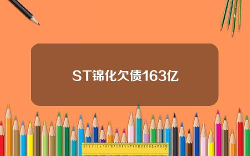 ST锦化欠债163亿