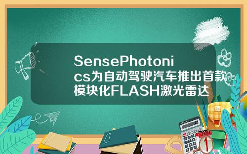 SensePhotonics为自动驾驶汽车推出首款模块化FLASH激光雷达