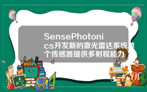 SensePhotonics开发新的激光雷达系统单个传感器提供多射程能力