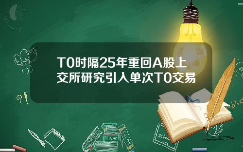 T0时隔25年重回A股上交所研究引入单次T0交易