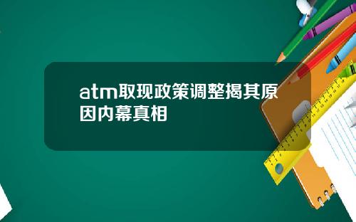 atm取现政策调整揭其原因内幕真相