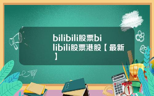 bilibili股票bilibili股票港股【最新】