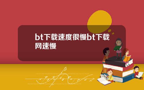bt下载速度很慢bt下载网速慢