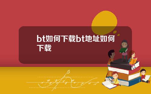 bt如何下载bt地址如何下载