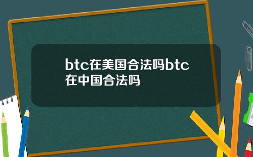 btc在美国合法吗btc在中国合法吗