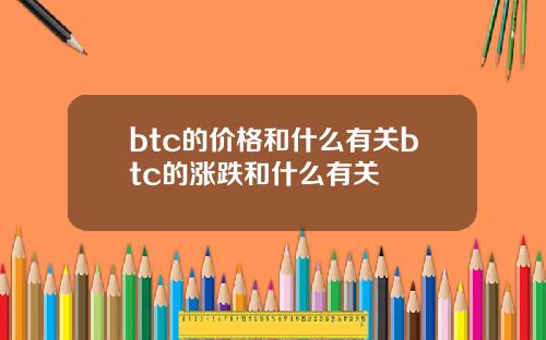 btc的价格和什么有关btc的涨跌和什么有关