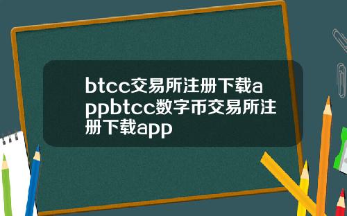 btcc交易所注册下载appbtcc数字币交易所注册下载app