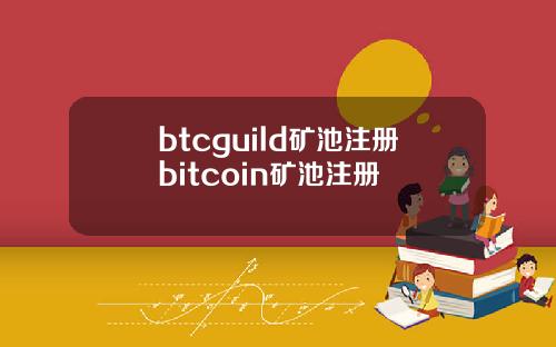 btcguild矿池注册bitcoin矿池注册