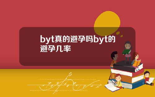 byt真的避孕吗byt的避孕几率