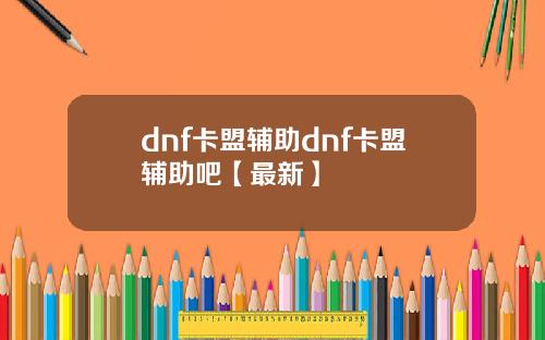 dnf卡盟辅助dnf卡盟辅助吧【最新】